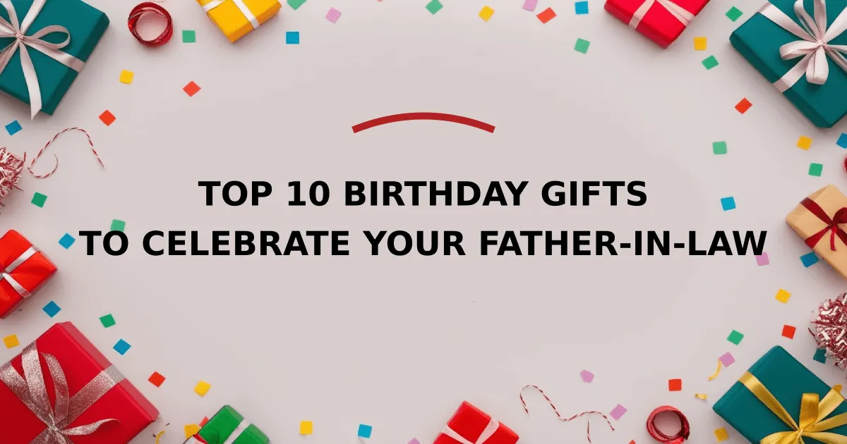 Top 10 Birthday Gifts to Celebrate Your Father-in-Law